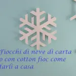 Fiocchi di neve fai da te a casa: 2 modi per realizzarli