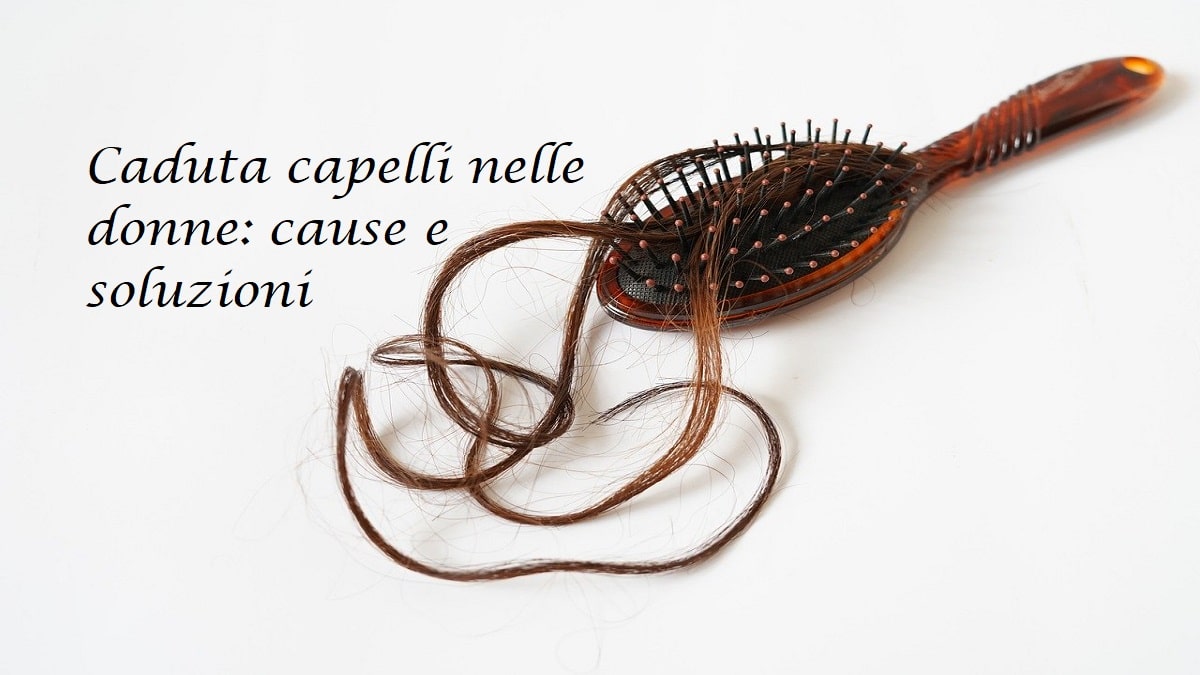 Caduta dei capelli nella donna: quali problemi? Quali soluzioni?