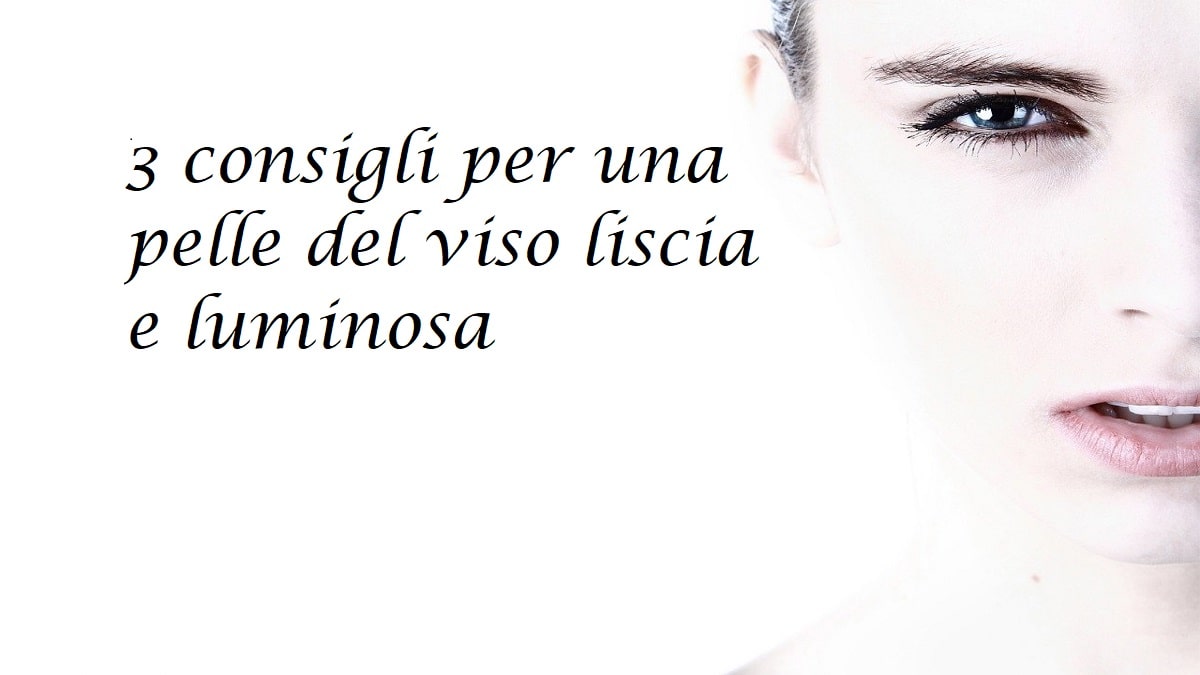 Come avere la pelle del viso liscia